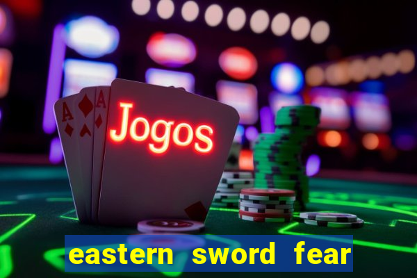 eastern sword fear and hunger